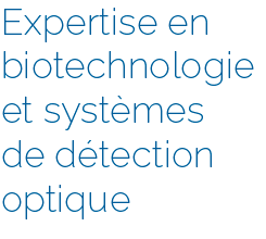 Text_OurStory_fr Expertise en biotechnologie et systèmes de détection optique